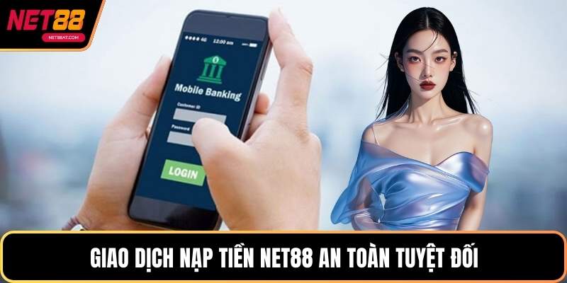 Giao dịch nạp tiền NET88 an toàn tuyệt đối