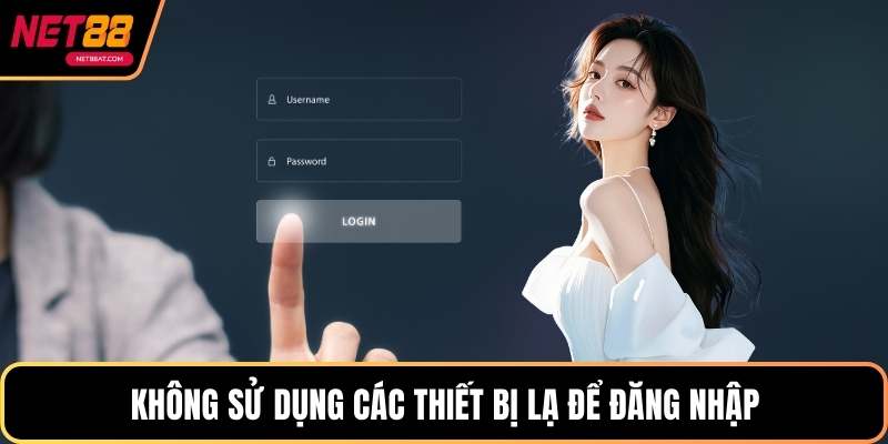 Không sử dụng các thiết bị lạ để đăng nhập