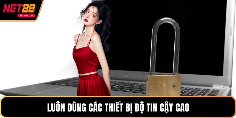 Luôn dùng các thiết bị độ tin cậy cao