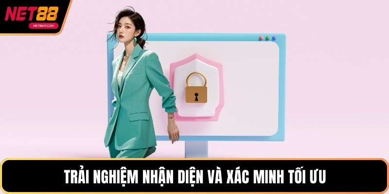 Trải nghiệm nhận diện và xác minh tối ưu